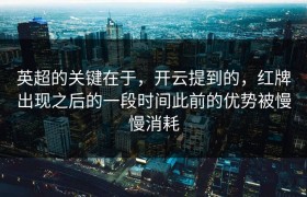 英超的关键在于，开云提到的，红牌出现之后的一段时间此前的优势被慢慢消耗