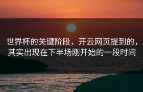 世界杯的关键阶段，开云网页提到的，其实出现在下半场刚开始的一段时间