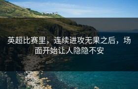 英超比赛里，连续进攻无果之后，场面开始让人隐隐不安
