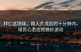 拜仁这场球，换人完成后的十分钟内，球员心态出现微妙波动