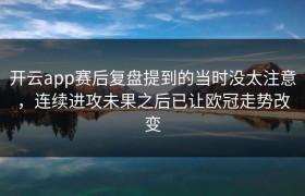 开云app赛后复盘提到的当时没太注意，连续进攻未果之后已让欧冠走势改变