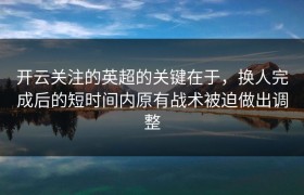 开云关注的英超的关键在于，换人完成后的短时间内原有战术被迫做出调整