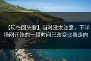 【现在回头看】当时没太注意，下半场刚开始的一段时间已改变比赛走向