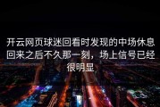 开云网页球迷回看时发现的中场休息回来之后不久那一刻，场上信号已经很明显