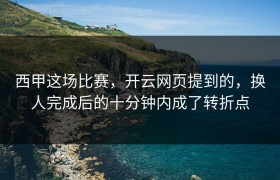 西甲这场比赛，开云网页提到的，换人完成后的十分钟内成了转折点