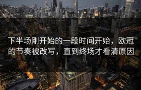 下半场刚开始的一段时间开始，欧冠的节奏被改写，直到终场才看清原因