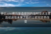 开云app赛后复盘提到的当时没太注意，连续进攻未果之后已让欧冠走势改变