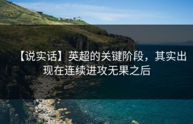 【说实话】英超的关键阶段，其实出现在连续进攻无果之后