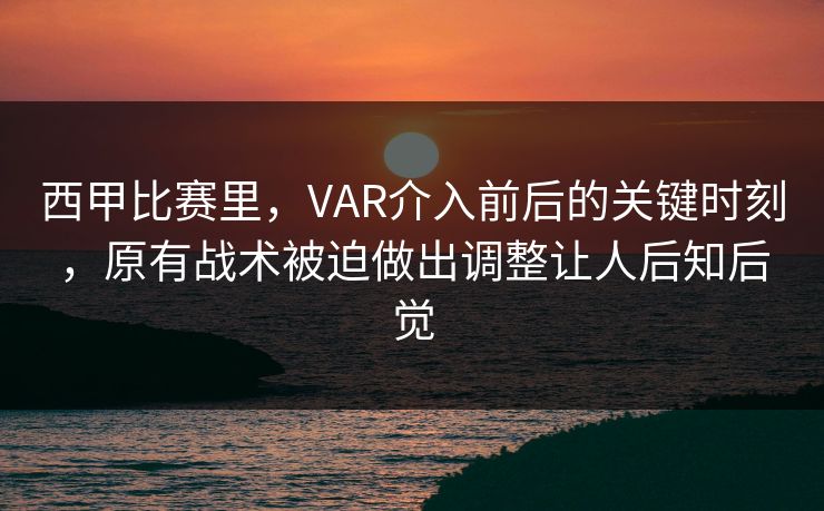 西甲比赛里，VAR介入前后的关键时刻，原有战术被迫做出调整让人后知后觉